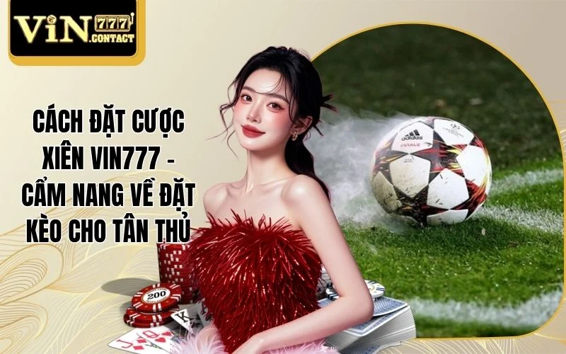 Cách Đặt Cược Xiên VIN777 - Cẩm Nang Về Đặt Kèo Cho Tân Thủ 1 Cách Đặt Cược Xiên VIN777 - Cẩm Nang Về Đặt Kèo Cho Tân Thủ